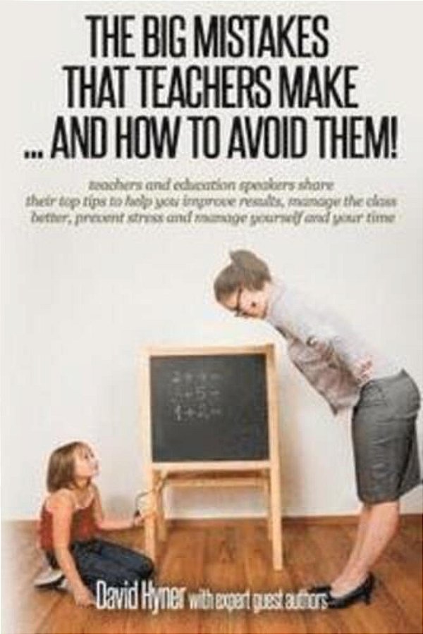 The Big Mistakes That Teachers Make... And How To Avoid Them-..