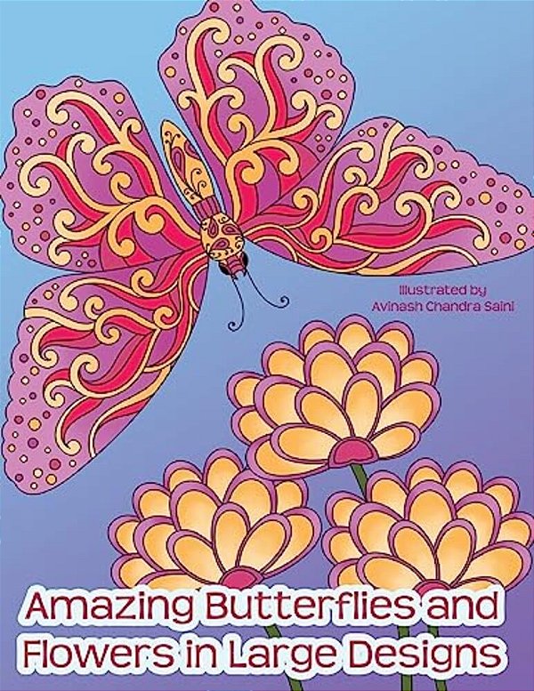 Amazing Butterflies And Flowers In Large Designs: Simple Flower And Butterfly Designs Adult Coloring Book-..