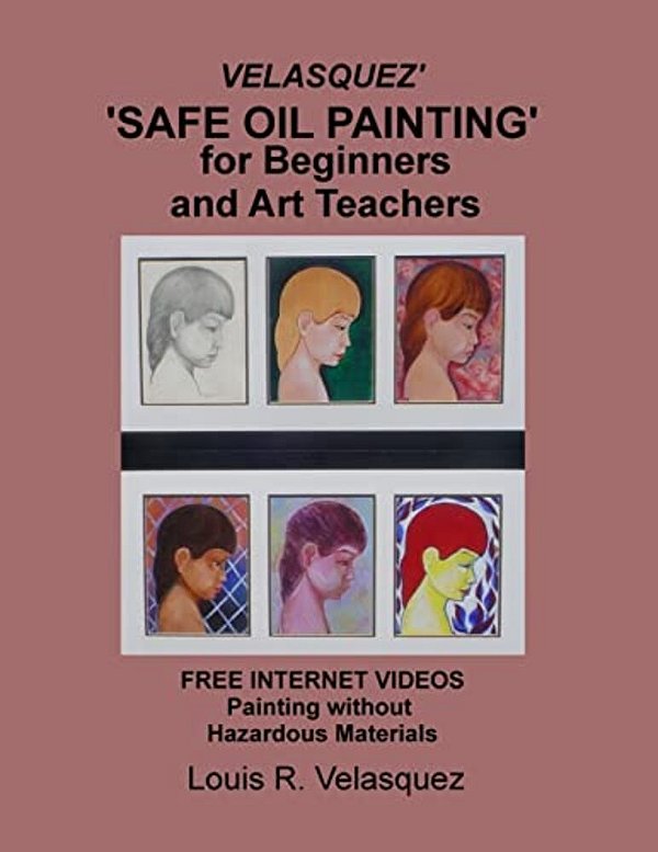 Velasquez' 'Safe Oil Painting' For Beginners And Art Teachers: Free Internet Videos Painting Without Hazardous Materials-..