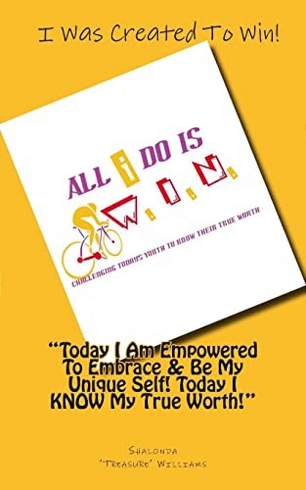 All I Do Is W. I. N.: Challenging Today's Youth To Know Their True Worth-..