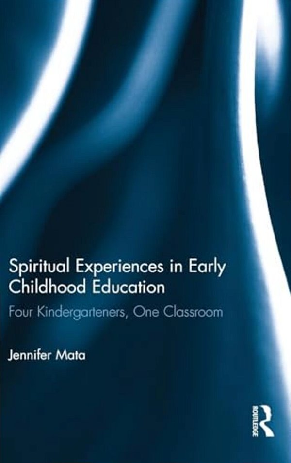 Spiritual Experiences In Early Childhood Education: Four Kindergarteners, One Classroom-..