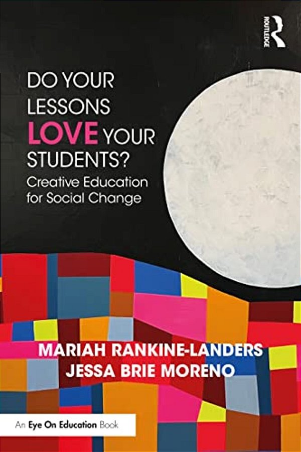 Do Your Lessons Love Your Students?: Creative Education For Social Change-..