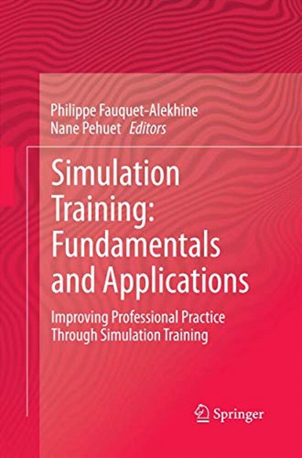 Simulation Training: Fundamentals And Applications: Improving Professional Practice Through Simulation Training-..