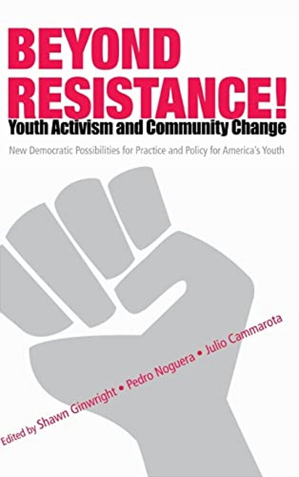 Beyond Resistance! Youth Activism And Community Change: New Democratic Possibilities For Practice And Policy For America's Youth-..