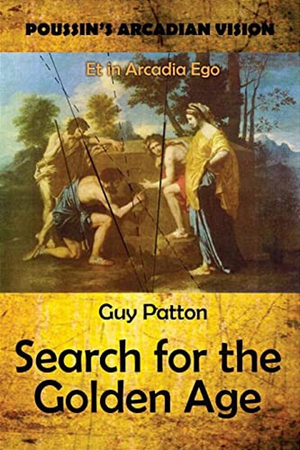 Poussin's Arcadian Vision: Search For The Golden Age-..
