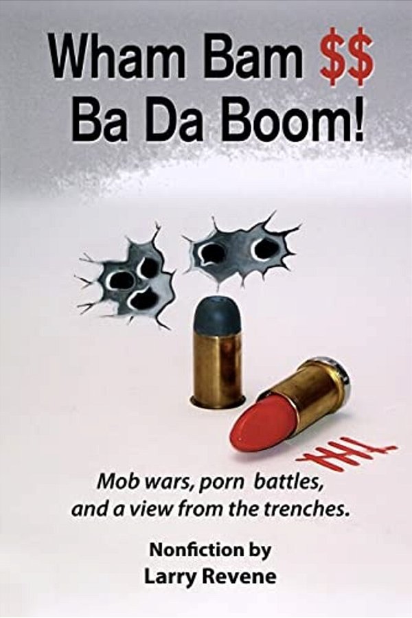Wham Bam $$ Ba Da Boom!: Mob Wars, Porn Battles And A View From The Trenches. -..