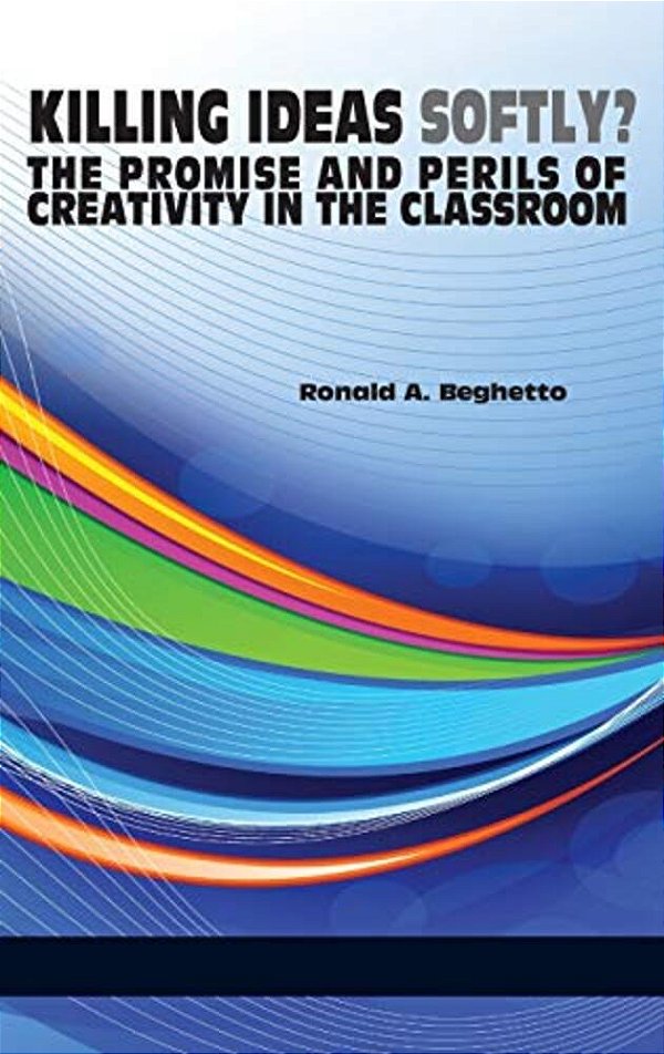Killing Ideas Softly? The Promise And Perils Of Creativity In The Classroom-..