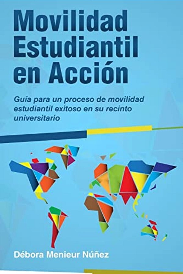 Movilidad Estudiantil En Acción: Guía Para Un Proceso De Movilidad Estudiantil Exitoso En Su Recinto Universitario-..