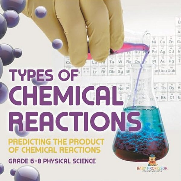 Types Of Chemical Reactions Predicting The Product Of Chemical Reactions Grade 6-8 Physical Science-..