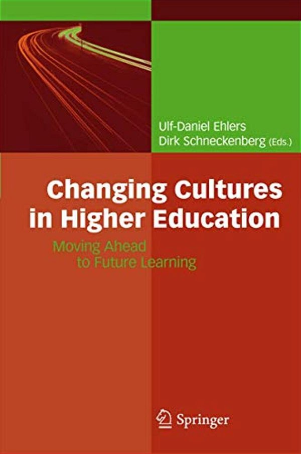 Changing Cultures In Higher Education: Moving Ahead To Future Learning-..