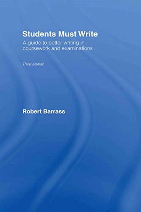 Students Must Write: A Guide To Better Writing In Coursework And Examinations-..