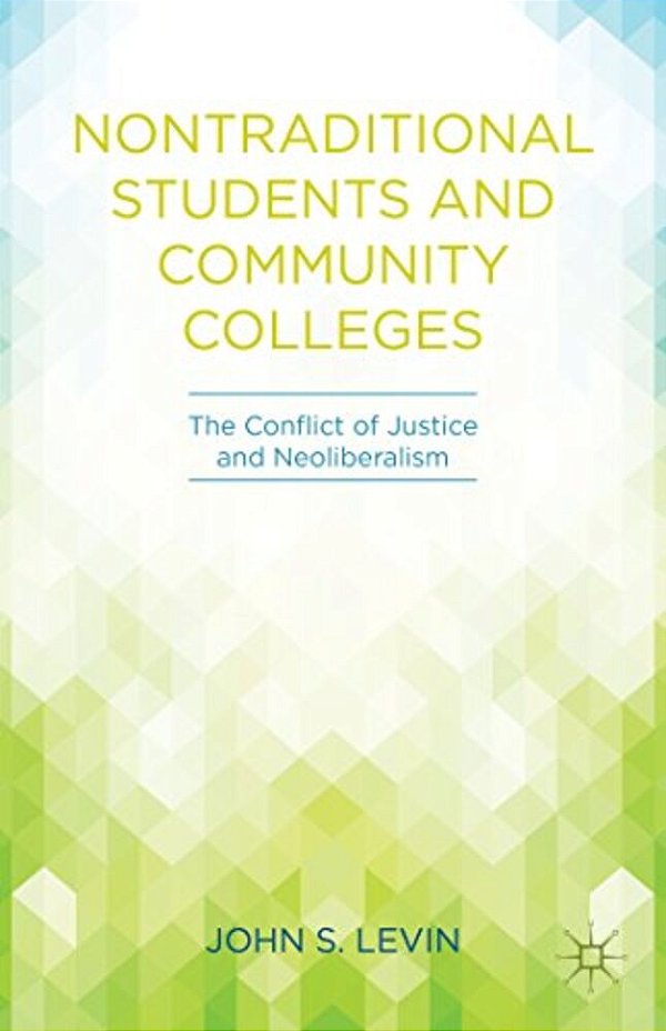 Nontraditional Students And Community Colleges: The Conflict Of Justice And Neoliberalism-..