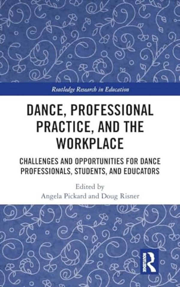 Dance, Professional Practice, And The Workplace: Challenges And Opportunities For Dance Professionals, Students, And Educators-..
