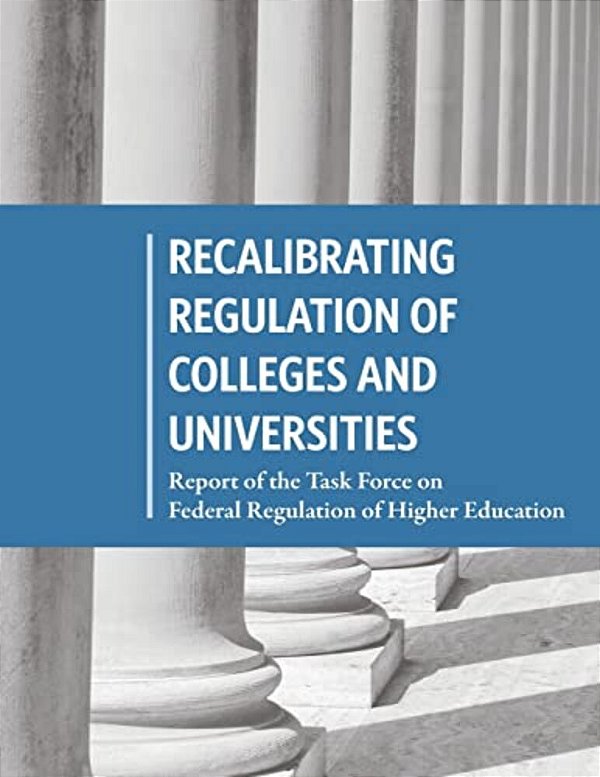 Recalibrating Regulation Of Colleges And Universities: Report Of The Task Force On Federal Regulation Of Higher Education-..