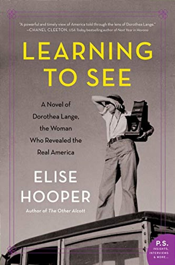 Learning To See: A Novel Of Dorothea Lange, The Woman Who Revealed The Real America-..