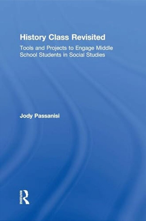 History Class Revisited: Tools And Projects To Engage Middle School Students In Social Studies-..