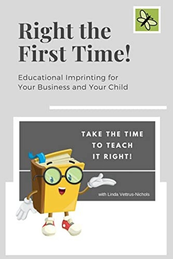 Right The First Time!: Educational Imprinting For Your Business & Your Child-..