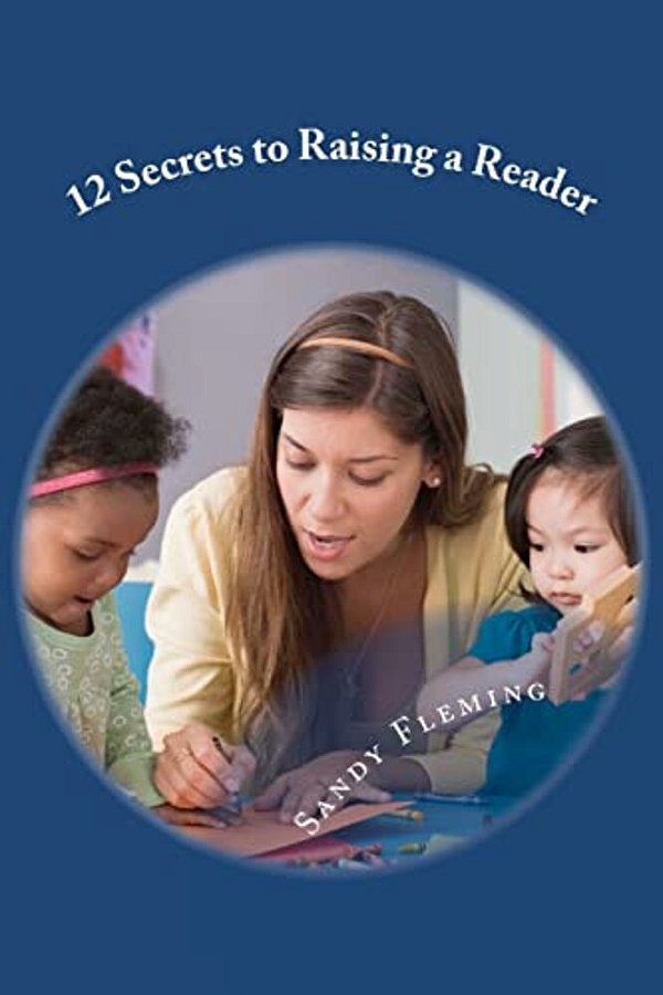 12 Secrets To Raising A Reader: And 40 Activities To Get The Job Done-..