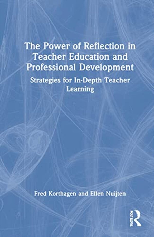 The Power Of Reflection In Teacher Education And Professional Development: Strategies For In-Depth Teacher Learning-..