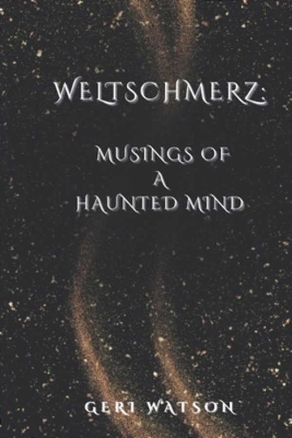 Weltschmerz: Musings Of A Haunted Mind-..