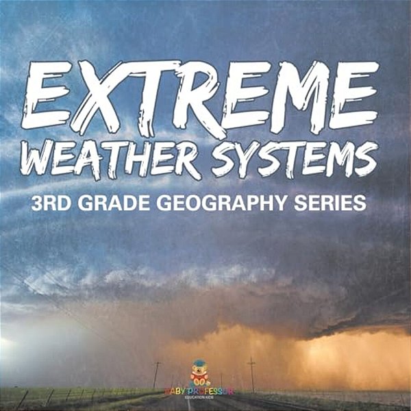 Extreme Weather Systems: 3RD Grade Geography Series-..