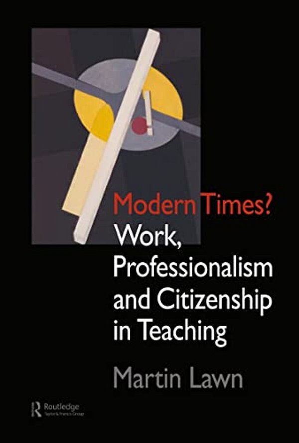 Modern Times?: Work, Professionalism And Citizenship In Teaching-..