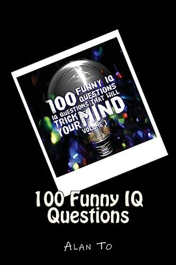 100 Funny Iq Questions: Iq Questions That Will Trick Your Mind-..