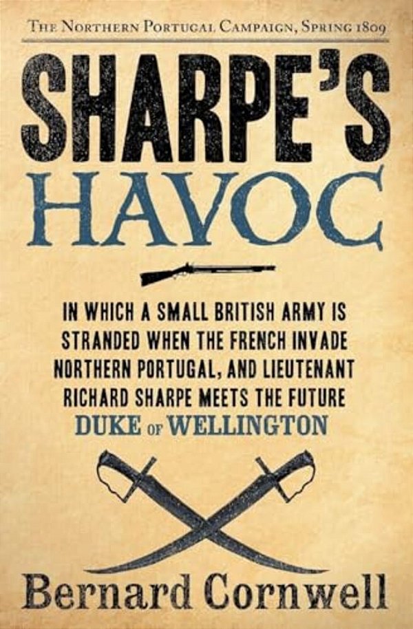 Sharpe's Havoc: Richard Sharpe And The Campaign In Northern Portugal, Spring 1809-..