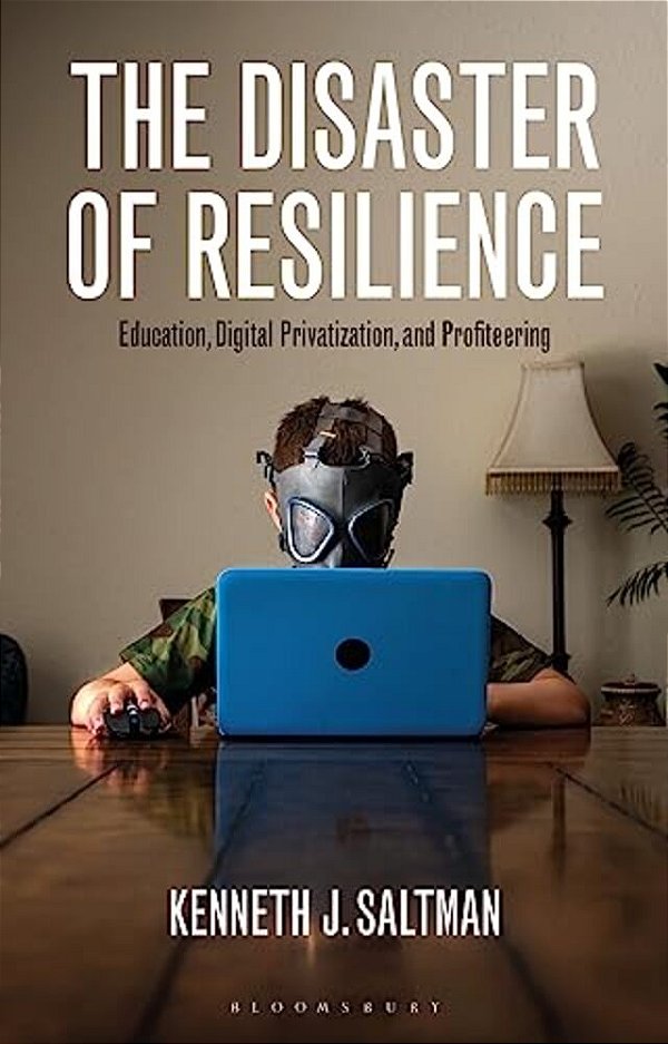 The Disaster Of Resilience: Education, Digital Privatization, And Profiteering-..