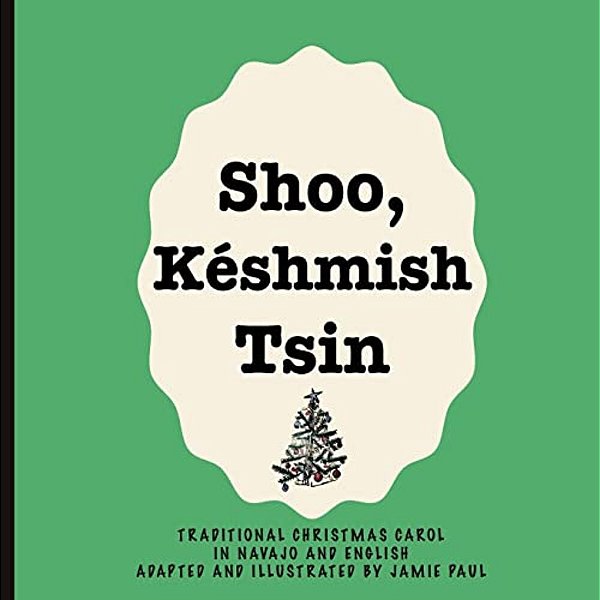 Shoo Keshmish Tsin: Traditional Christmas Carol In Navajo And English Adapted And Illustrated By Jamie Paul-..