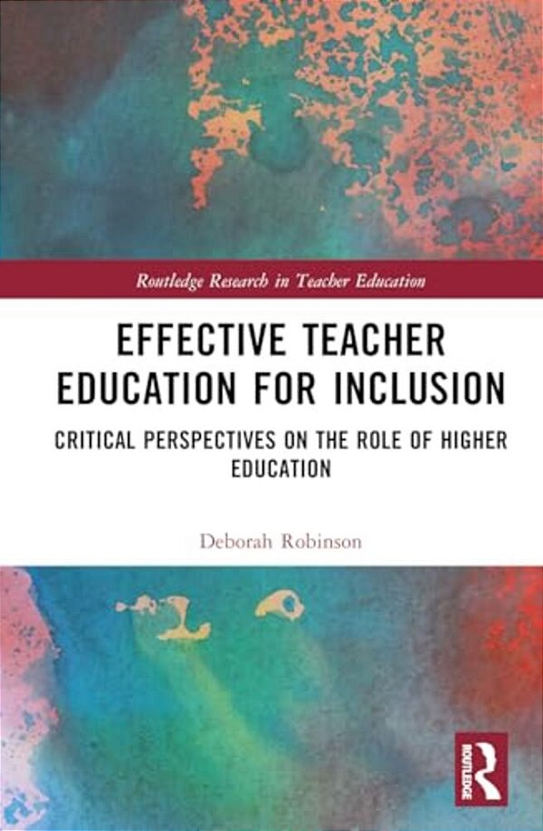 Effective Teacher Education For Inclusion: Critical Perspectives On The Role Of Higher Education-..