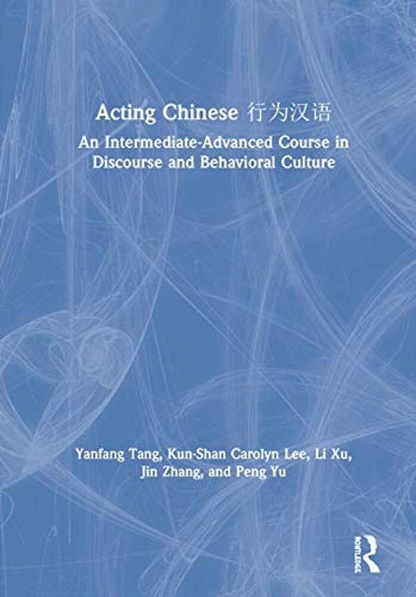 Acting Chinese: An Intermediate-Advanced Course In Discourse And Behavioral Culture????-..