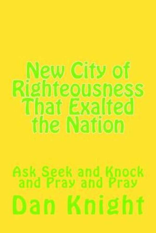 New City Of Righteousness That Exalted The Nation: Ask Seek And Knock And Pray And Pray-..