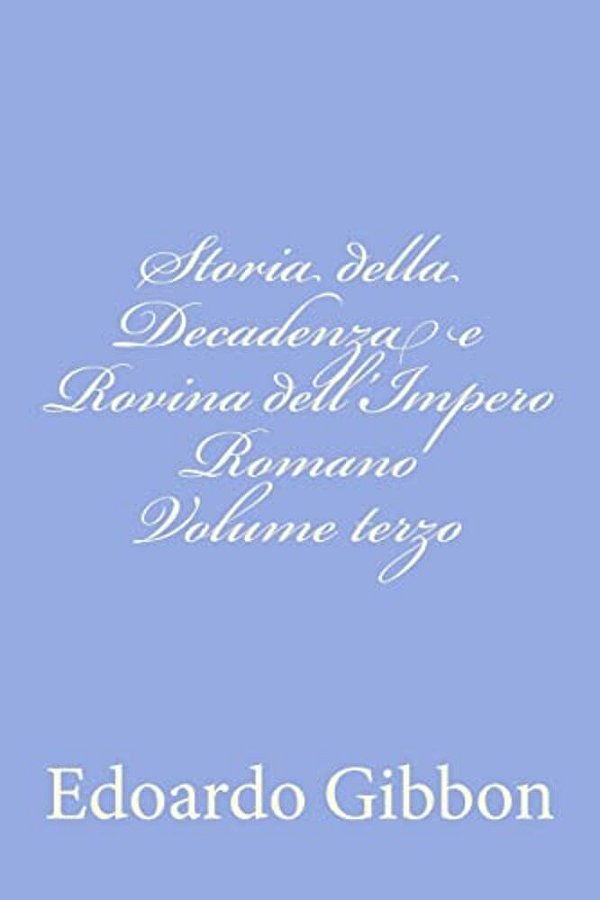 Storia Della Decadenza E Rovina Dell'Impero Romano Volume Terzo-..