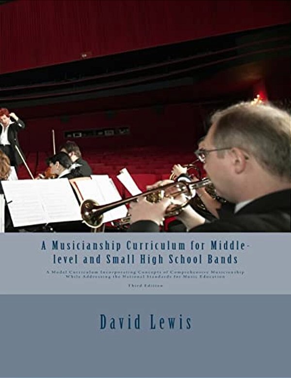 A Musicianship Curriculum For Middle-Level And Small High School Bands: A Model Curriculum Incorporating Concepts Of Comprehensive Musicianship While-..