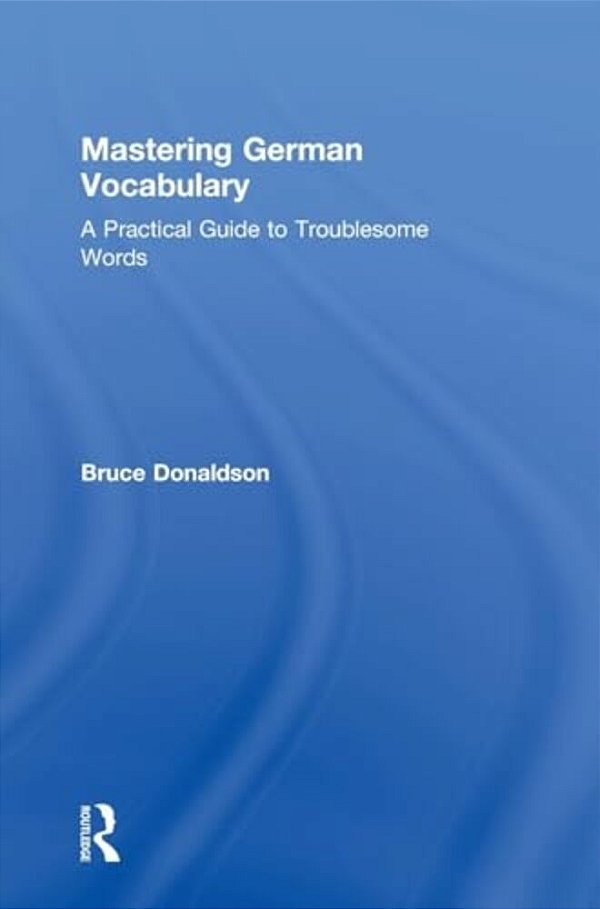 Mastering German Vocabulary: A Practical Guide To Troublesome Words-..