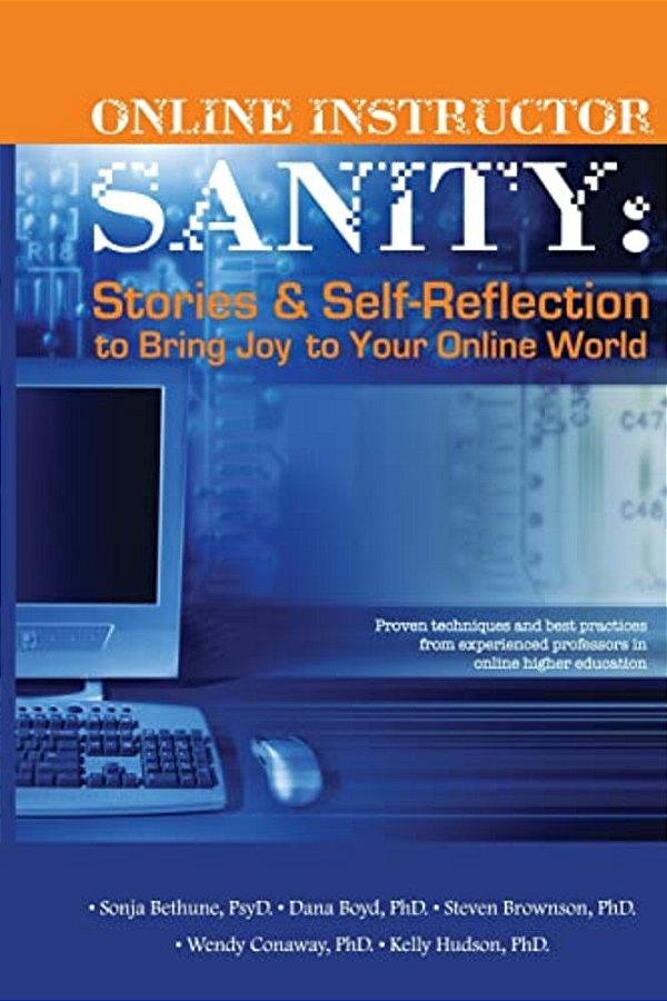 Online Instructor Sanity: Stories And Self-Reflection To Bring Joy To Your Online World-..