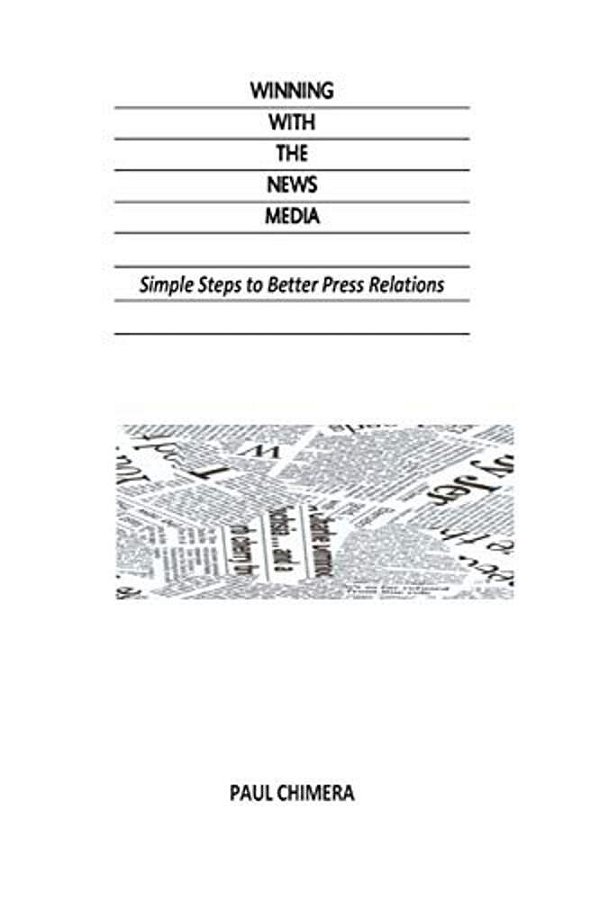 Winning With The News Media: Simple Steps To Better Press Relations-..