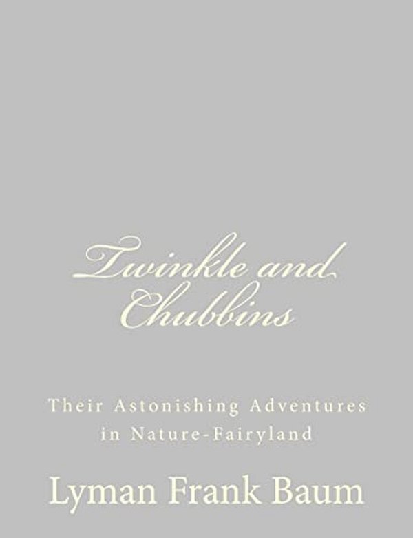 Twinkle And Chubbins: Their Astonishing Adventures In Nature-Fairyland-..