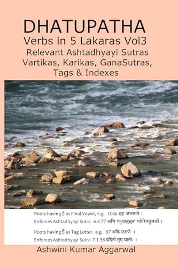 Dhatupatha Verbs In 5 Lakaras VOL3: Relevant Ashtadhyayi Sutras, Vartikas, Karikas, Ganasutras, Tags & Indexes-..