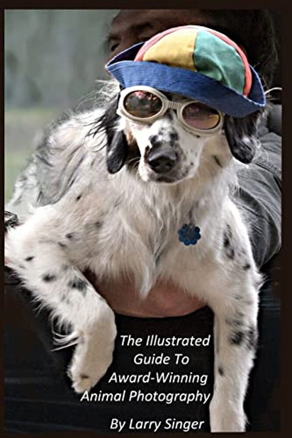 The Illustrated Guide To Award-Winning Animal Photography By Larry Singer-..