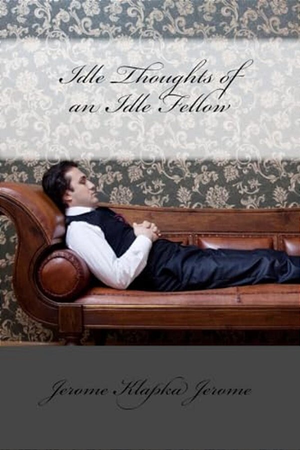 Idle Thoughts Of An Idle Fellow Jerome Klapka Jerome-..
