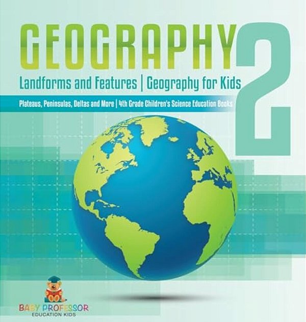 Geography 2 - Landforms And Features Geography For Kids - Plateaus, Peninsulas, Deltas And More 4Th Grade Children's Science Education Books-..
