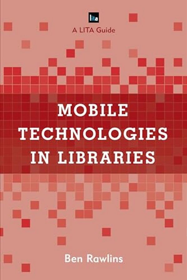 Mobile Technologies In Libraries: A Lita Guide-..