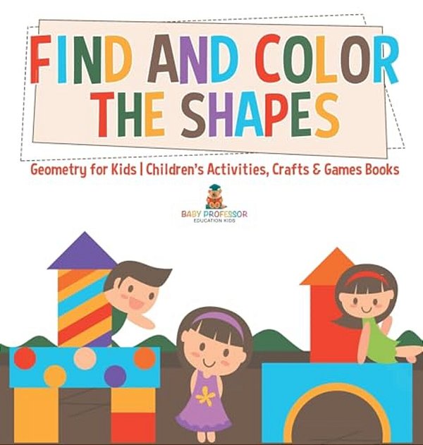 Find And Color The Shapes: Geometry For Kids Children's Activities, Crafts & Games Books-..