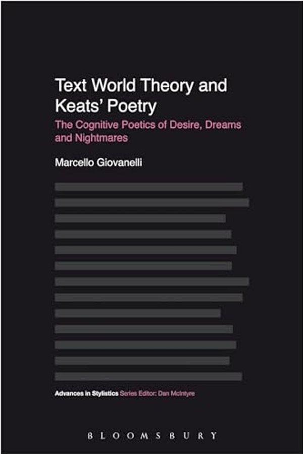 Text World Theory And Keats' Poetry: The Cognitive Poetics Of Desire, Dreams And Nightmares-..