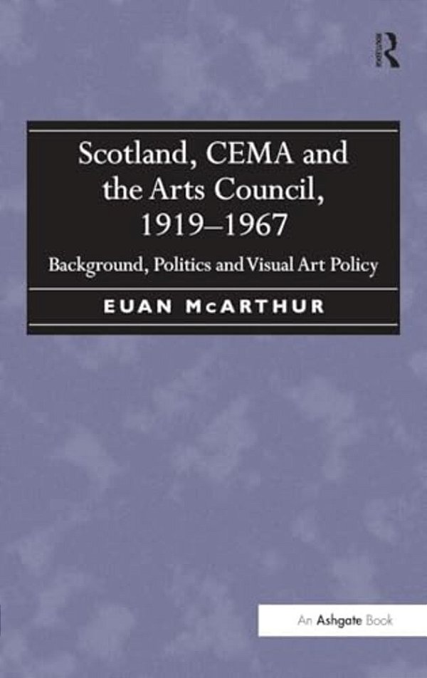 Scotland, Cema And The Arts Council, 1919-1967: Background, Politics And Visual Art Policy-..