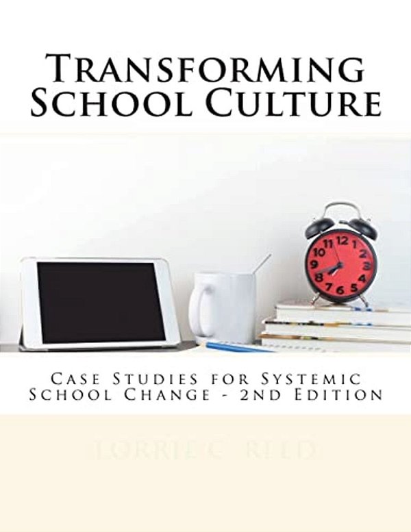 Transforming School Culture: Case Studies For Systemic School Change-..