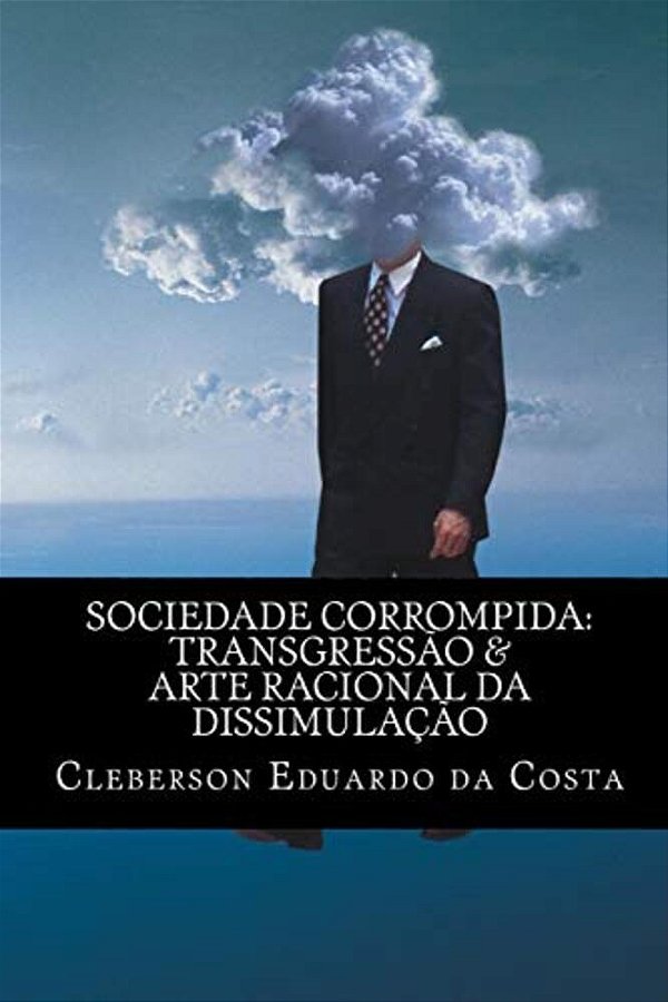 Sociedade Corrompida: Transgressao & Arte Racional Da Dissimulacao-..