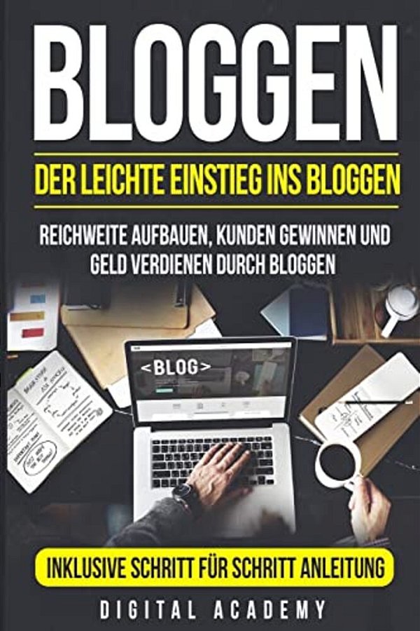 Bloggen: Der Leichte Einstieg Ins Bloggen. Reichweite Aufbauen, Kunden Gewinnen Und Geld Verdienen Durch Bloggen. Inklusive Sch-..